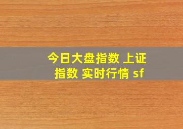 今日大盘指数 上证指数 实时行情 sf